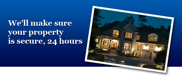 We'll make sure your property is secure, 24 hours a day.